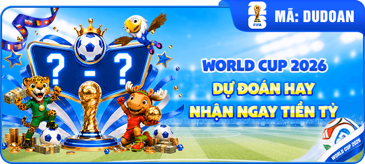 DỰ ĐOÁN HAY - NHẬN NGAY TIỀN TỶ